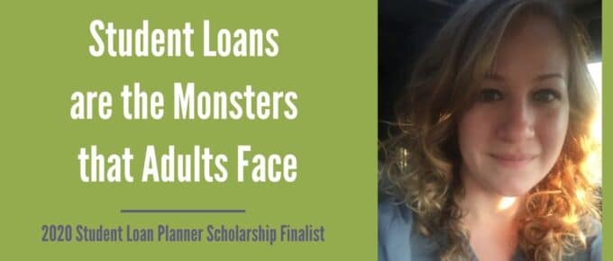 Student Loans are the Monsters that Adults Face 2020 SLP Scholarship Finalist Victoria L.