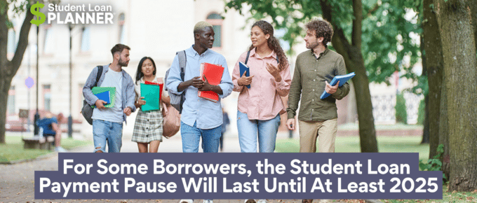 For Some Borrowers, the Student Loan Payment Pause Will Last Until At Least 2025